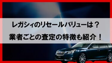 レガシィのリセールバリューを徹底解説！人気オプションやグレードも紹介！